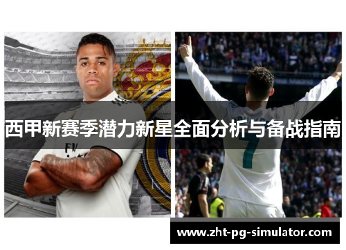 西甲新赛季潜力新星全面分析与备战指南 西甲新赛季潜力新星全面分析与备战指南