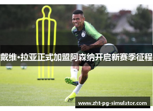 戴维·拉亚正式加盟阿森纳开启新赛季征程