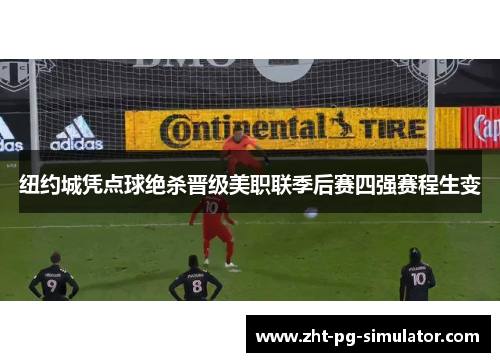 纽约城凭点球绝杀晋级美职联季后赛四强赛程生变 纽约城凭点球绝杀晋级美职联季后赛四强赛程生变