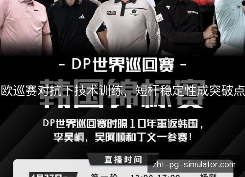 欧巡赛对抗下技术训练,短杆稳定性成突破点 欧巡赛对抗下技术训练,短杆稳定性成突破点