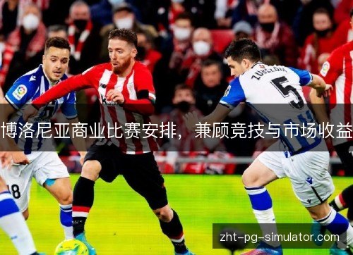 博洛尼亚商业比赛安排,兼顾竞技与市场收益 博洛尼亚商业比赛安排,兼顾竞技与市场收益