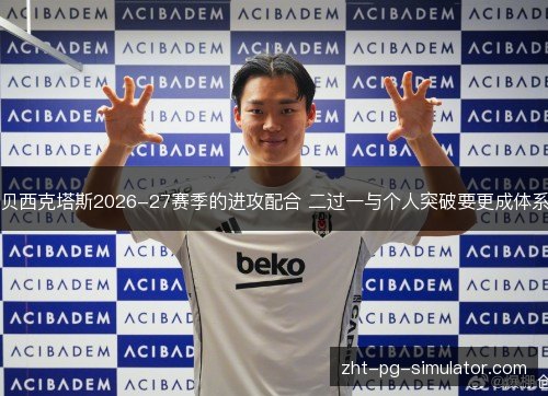 贝西克塔斯2026-27赛季的进攻配合 二过一与个人突破要更成体系